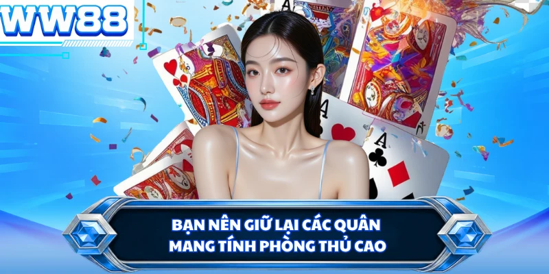 Bạn nên giữ lại các quân mang tính phòng thủ cao