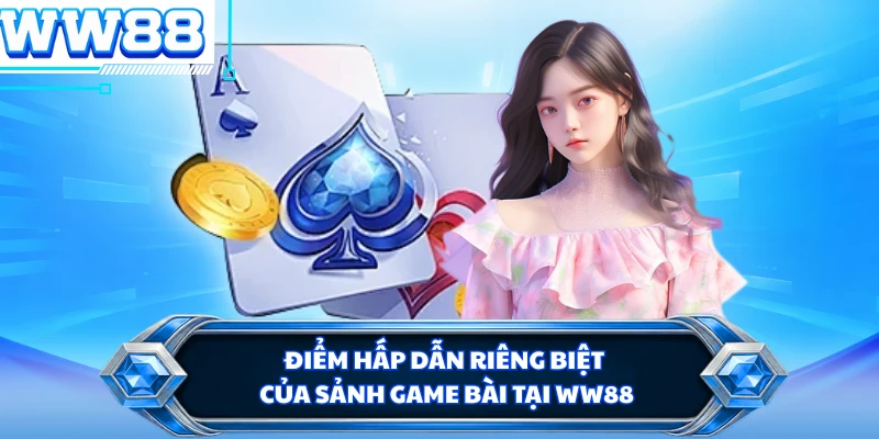 Điểm hấp dẫn riêng biệt của sảnh game bài tại WW88