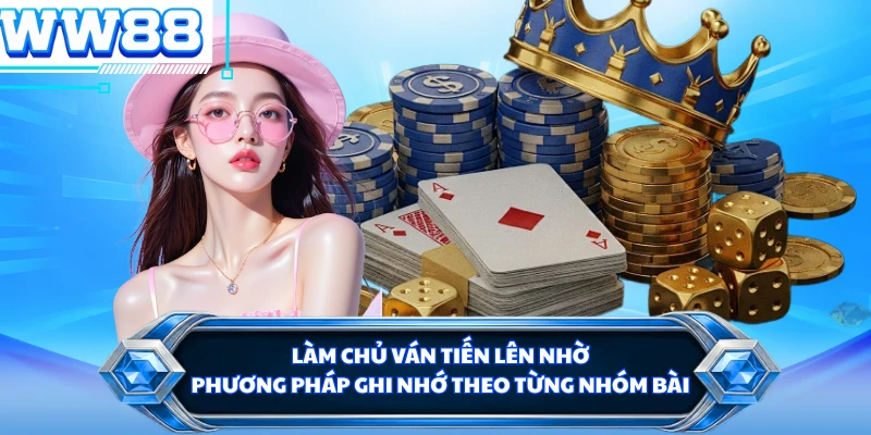Làm chủ ván tiến lên nhờ phương pháp ghi nhớ theo từng nhóm bài