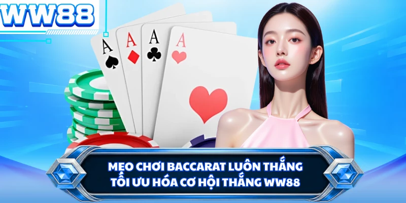Mẹo Chơi Baccarat Luôn Thắng - Tối Ưu Hóa Cơ Hội Thắng WW88