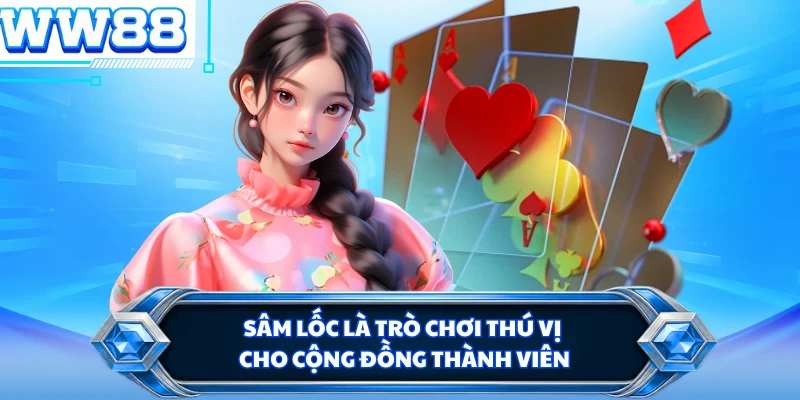 Sâm Lốc là trò chơi thú vị cho cộng đồng thành viên